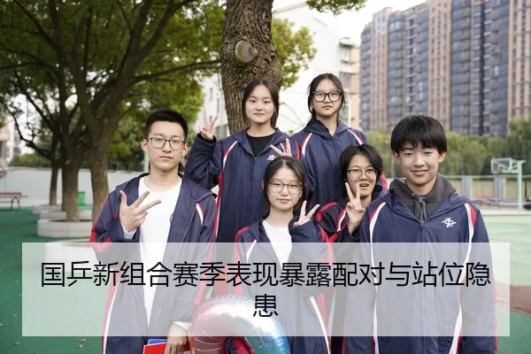 国乒新组合赛季表现暴露配对与站位隐患